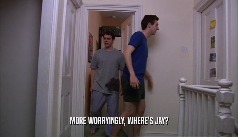 MORE WORRYINGLY, WHERE'S JAY?  