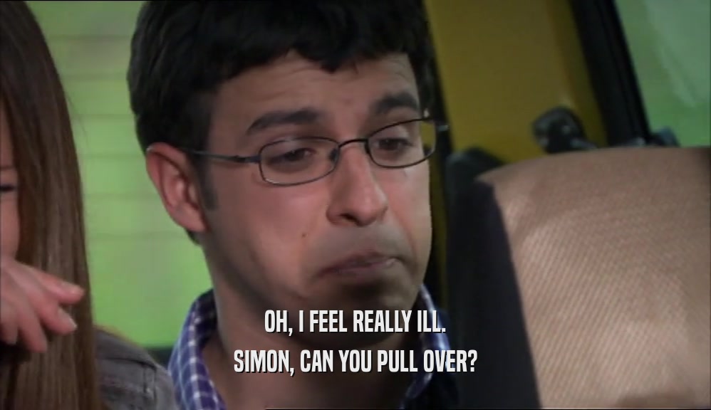 OH, I FEEL REALLY ILL. SIMON, CAN YOU PULL OVER? 
