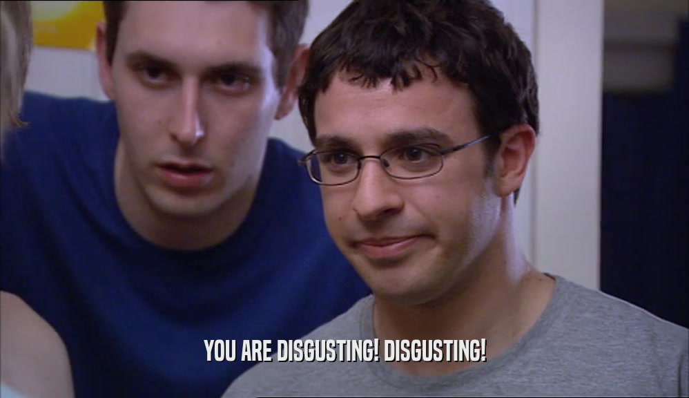 YOU ARE DISGUSTING! DISGUSTING!  