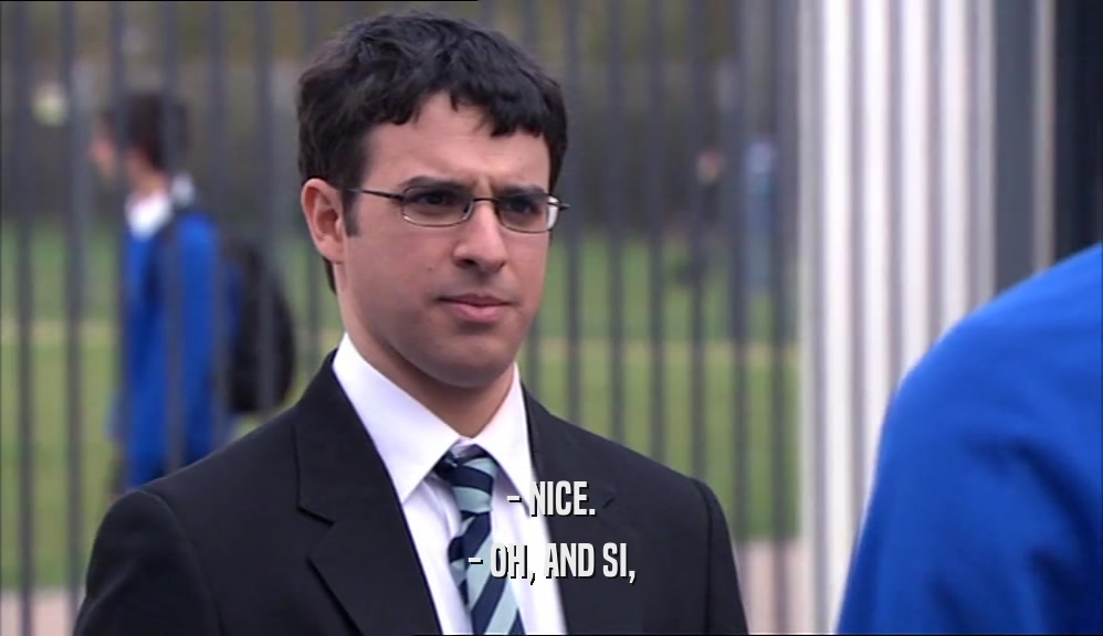 - NICE. - OH, AND SI, 