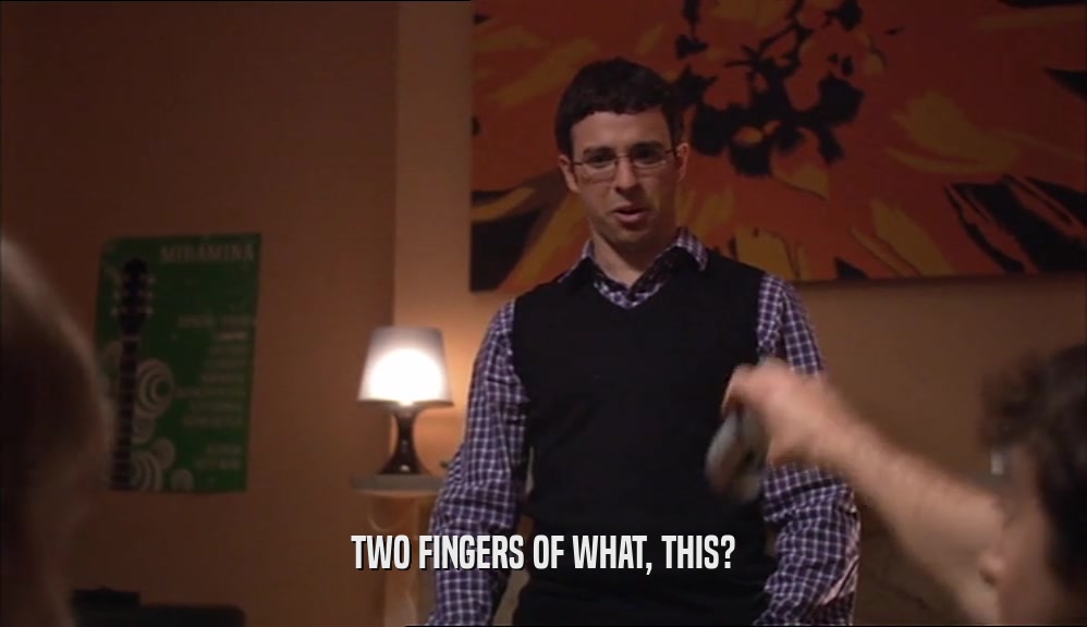 TWO FINGERS OF WHAT, THIS?  