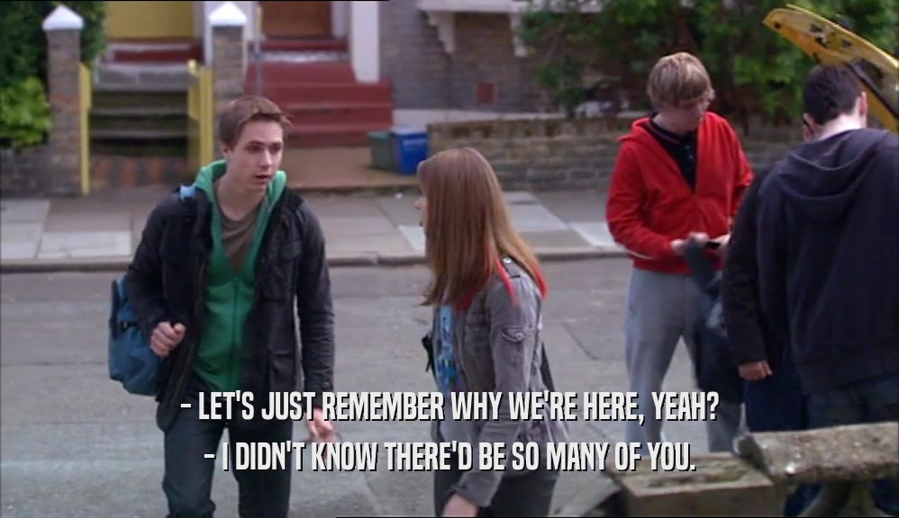 - LET'S JUST REMEMBER WHY WE'RE HERE, YEAH? - I DIDN'T KNOW THERE'D BE SO MANY OF YOU. 
