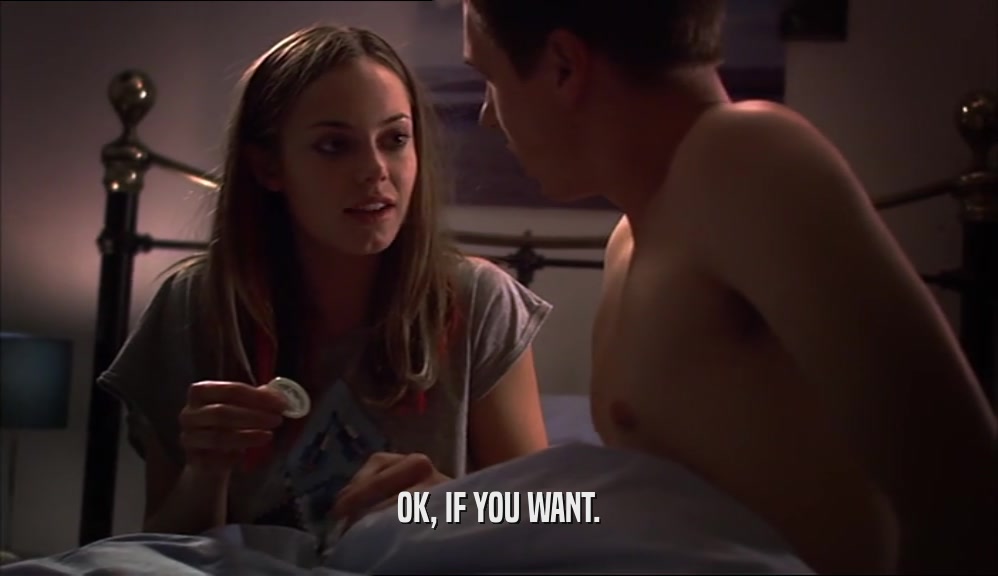OK, IF YOU WANT.  