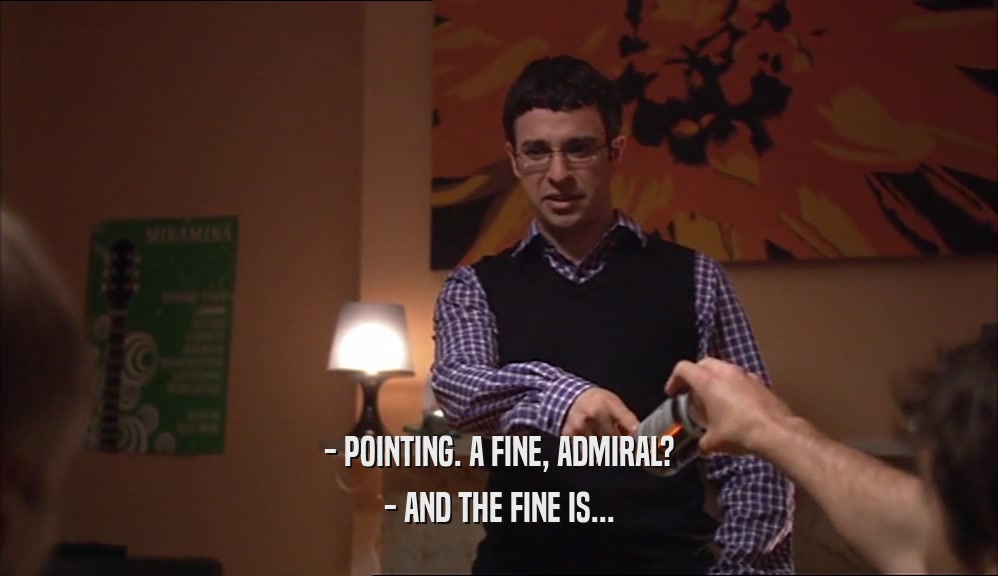 - POINTING. A FINE, ADMIRAL? - AND THE FINE IS... 
