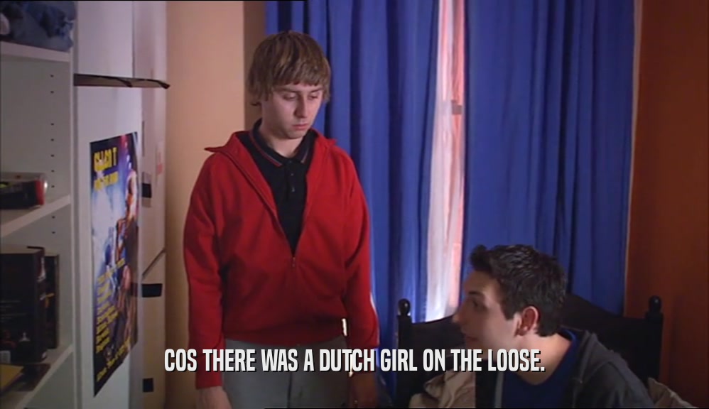 COS THERE WAS A DUTCH GIRL ON THE LOOSE.  