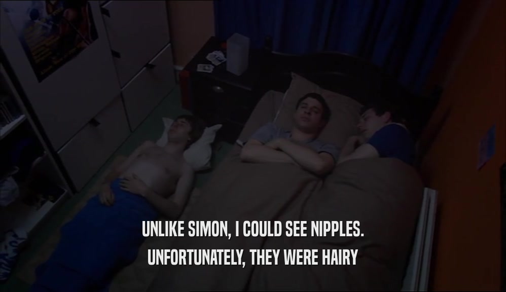 UNLIKE SIMON, I COULD SEE NIPPLES.
 UNFORTUNATELY, THEY WERE HAIRY
 