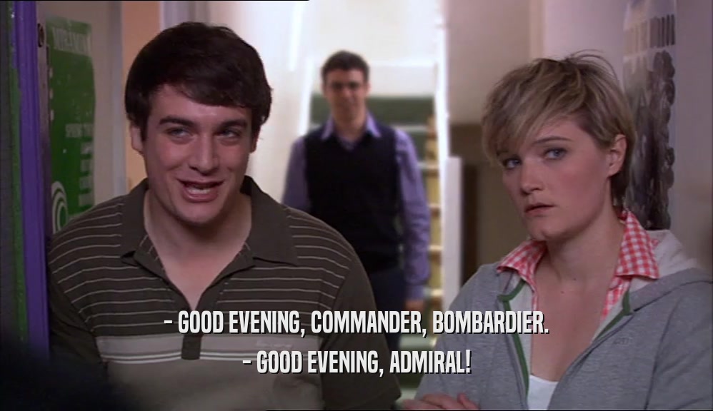- GOOD EVENING, COMMANDER, BOMBARDIER. - GOOD EVENING, ADMIRAL! 