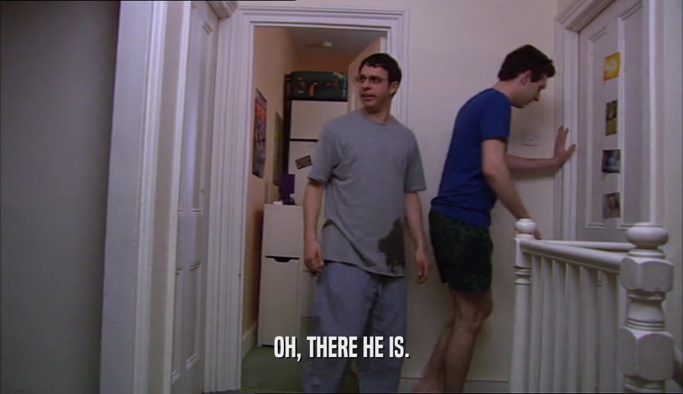 OH, THERE HE IS.  
