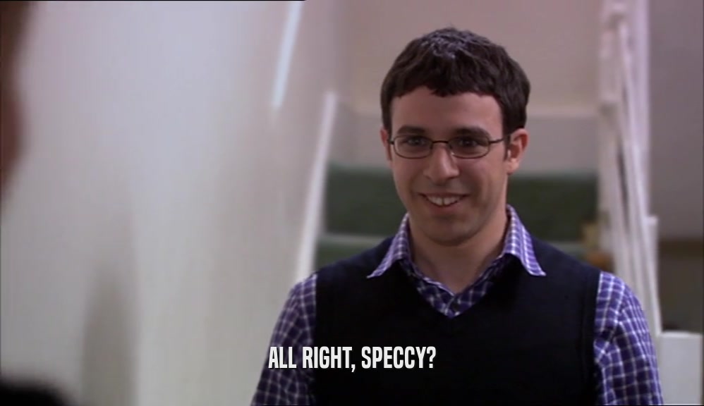 ALL RIGHT, SPECCY?  