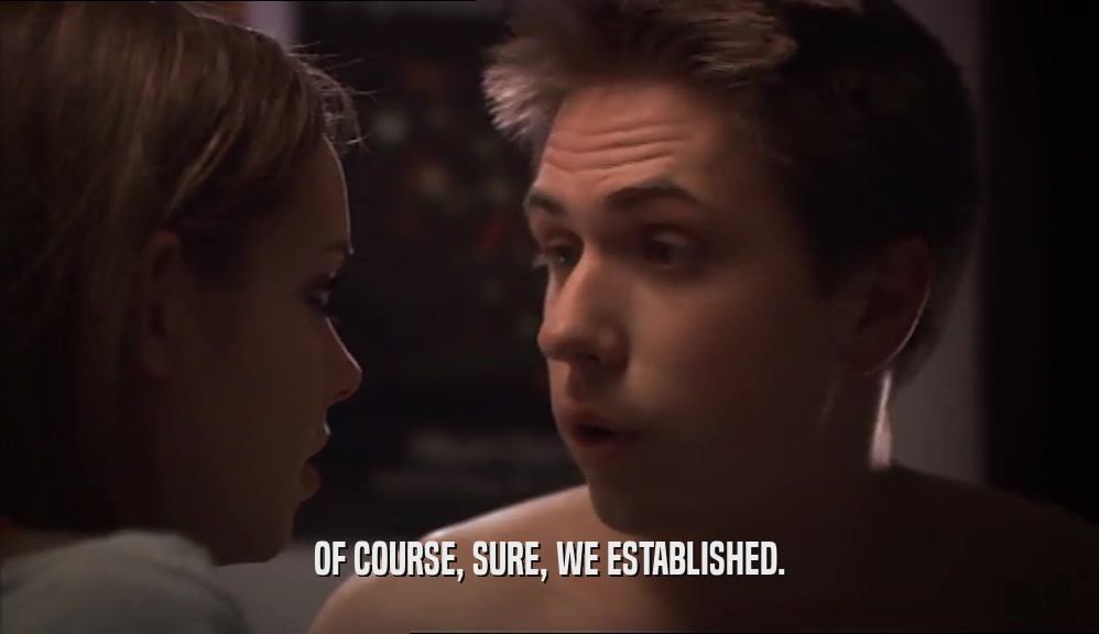OF COURSE, SURE, WE ESTABLISHED.  