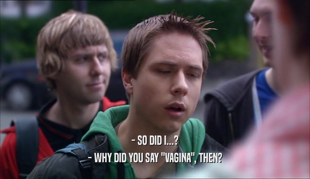 - SO DID I...? - WHY DID YOU SAY 