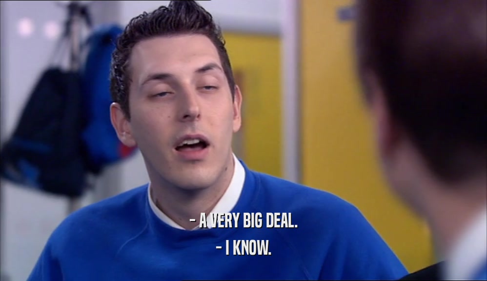 - A VERY BIG DEAL. - I KNOW. 