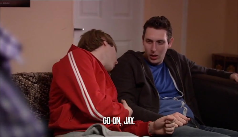 GO ON, JAY.  