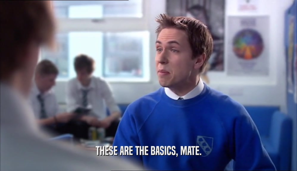 THESE ARE THE BASICS, MATE.  