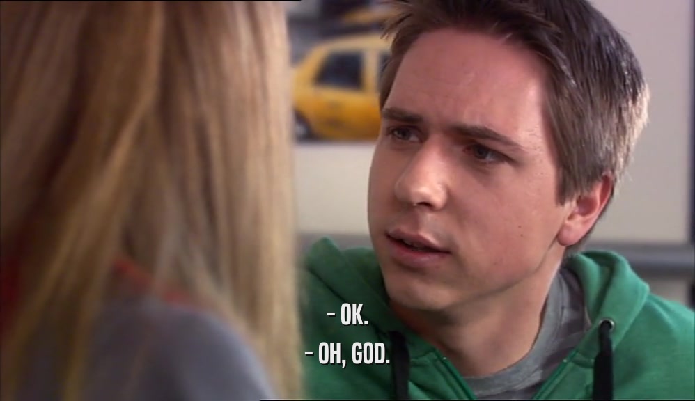 - OK. - OH, GOD. 