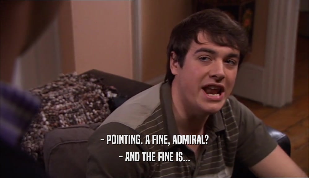 - POINTING. A FINE, ADMIRAL? - AND THE FINE IS... 