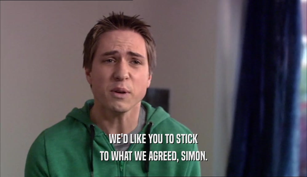 WE'D LIKE YOU TO STICK TO WHAT WE AGREED, SIMON. 