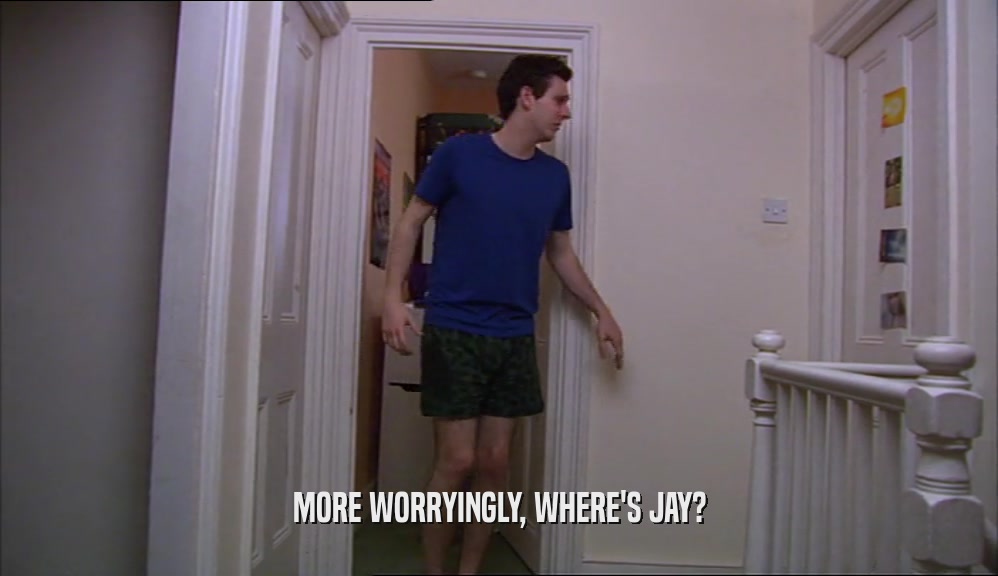 MORE WORRYINGLY, WHERE'S JAY?  