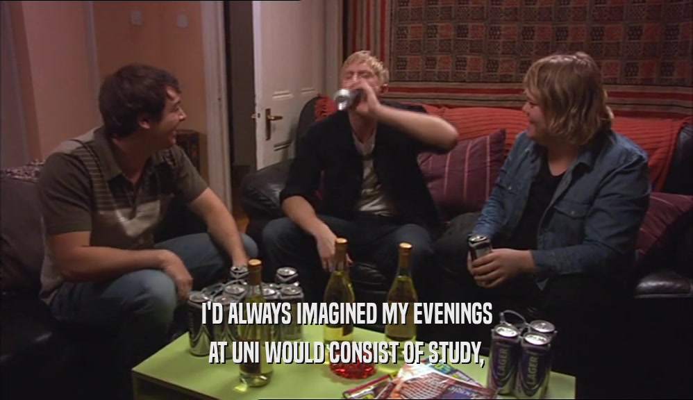 I'D ALWAYS IMAGINED MY EVENINGS AT UNI WOULD CONSIST OF STUDY, 