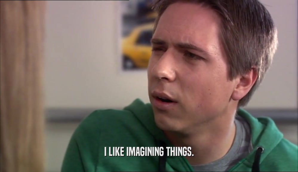 I LIKE IMAGINING THINGS.  