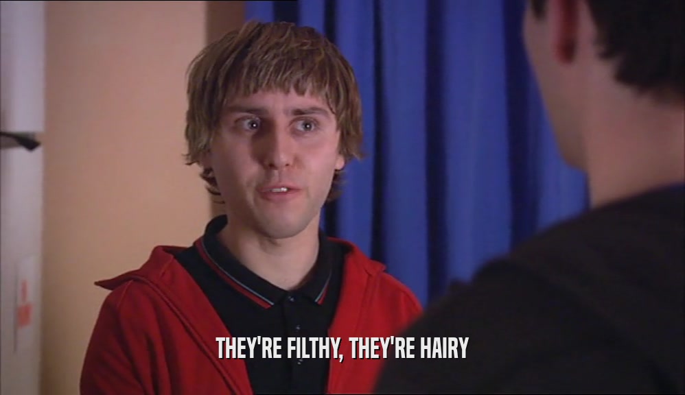 THEY'RE FILTHY, THEY'RE HAIRY  