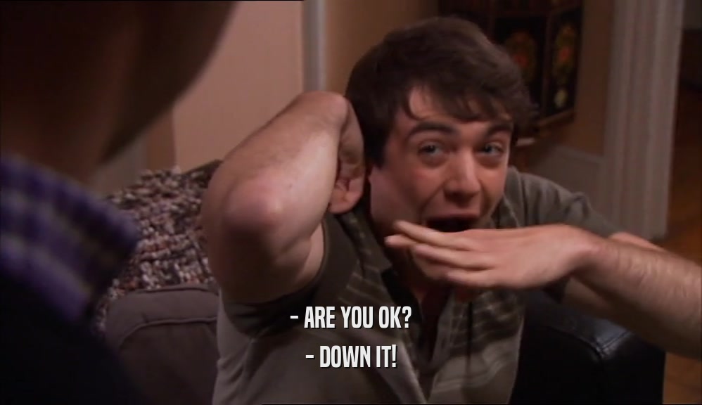 - ARE YOU OK? - DOWN IT! 