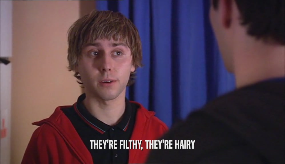 THEY'RE FILTHY, THEY'RE HAIRY  