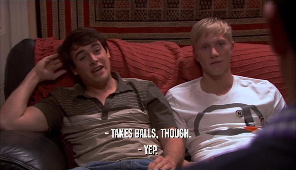 - TAKES BALLS, THOUGH. - YEP. 