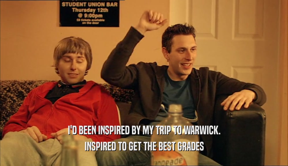I'D BEEN INSPIRED BY MY TRIP TO WARWICK. INSPIRED TO GET THE BEST GRADES 