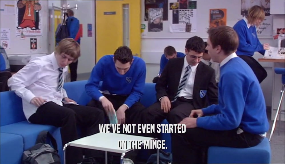 WE'VE NOT EVEN STARTED ON THE MINGE. 