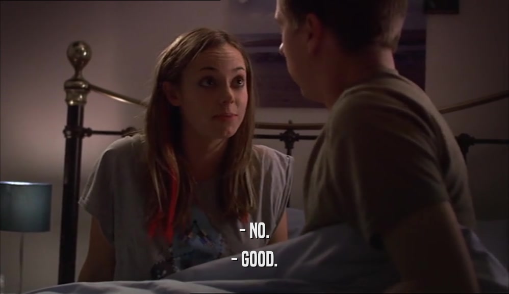 - NO. - GOOD. 