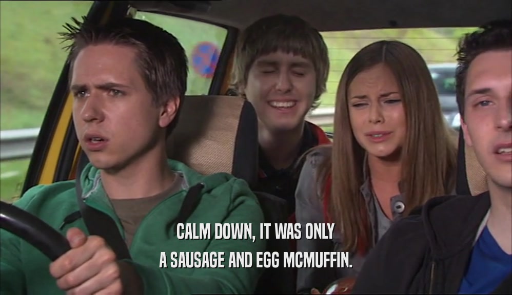 CALM DOWN, IT WAS ONLY A SAUSAGE AND EGG MCMUFFIN. 