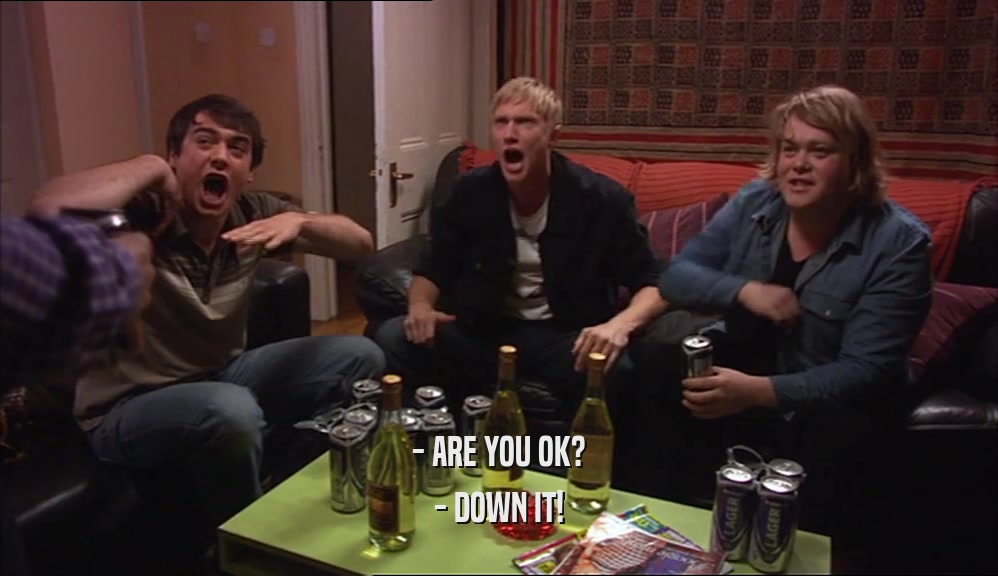 - ARE YOU OK? - DOWN IT! 