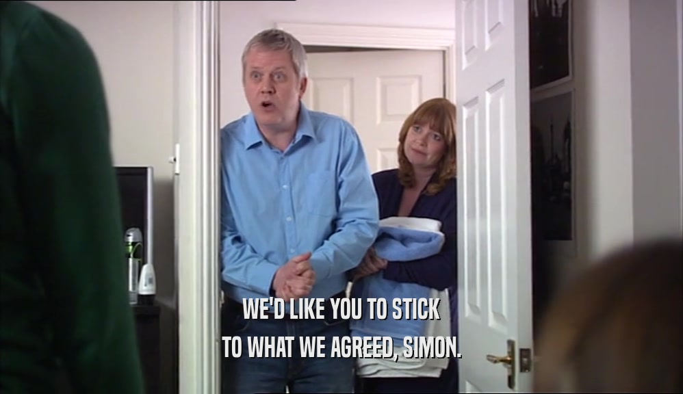 WE'D LIKE YOU TO STICK TO WHAT WE AGREED, SIMON. 