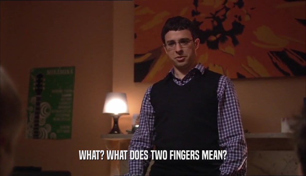 WHAT? WHAT DOES TWO FINGERS MEAN?  