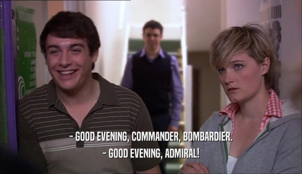 - GOOD EVENING, COMMANDER, BOMBARDIER. - GOOD EVENING, ADMIRAL! 