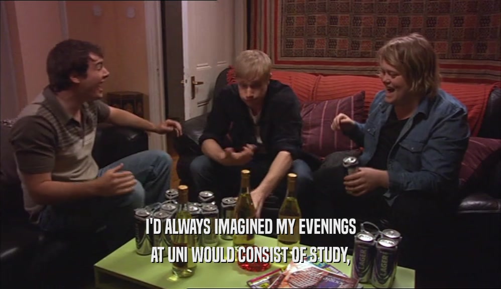 I'D ALWAYS IMAGINED MY EVENINGS AT UNI WOULD CONSIST OF STUDY, 