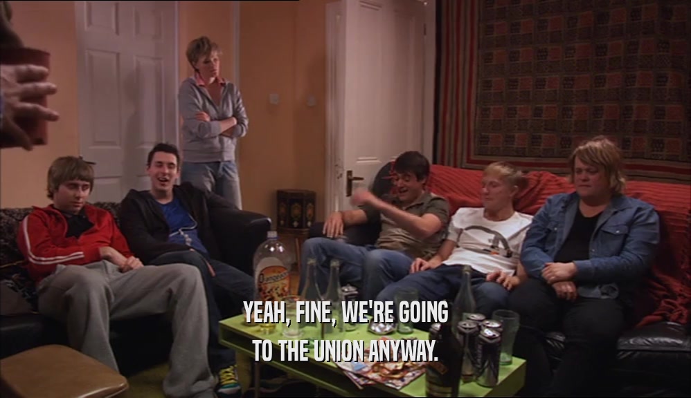 YEAH, FINE, WE'RE GOING TO THE UNION ANYWAY. 