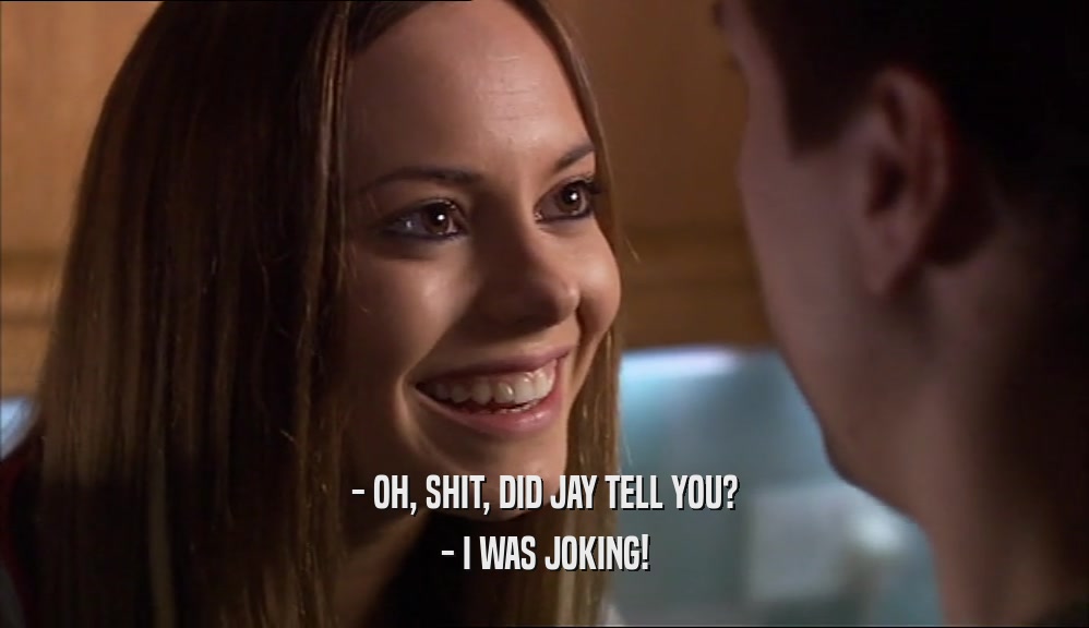 - OH, SHIT, DID JAY TELL YOU? - I WAS JOKING! 