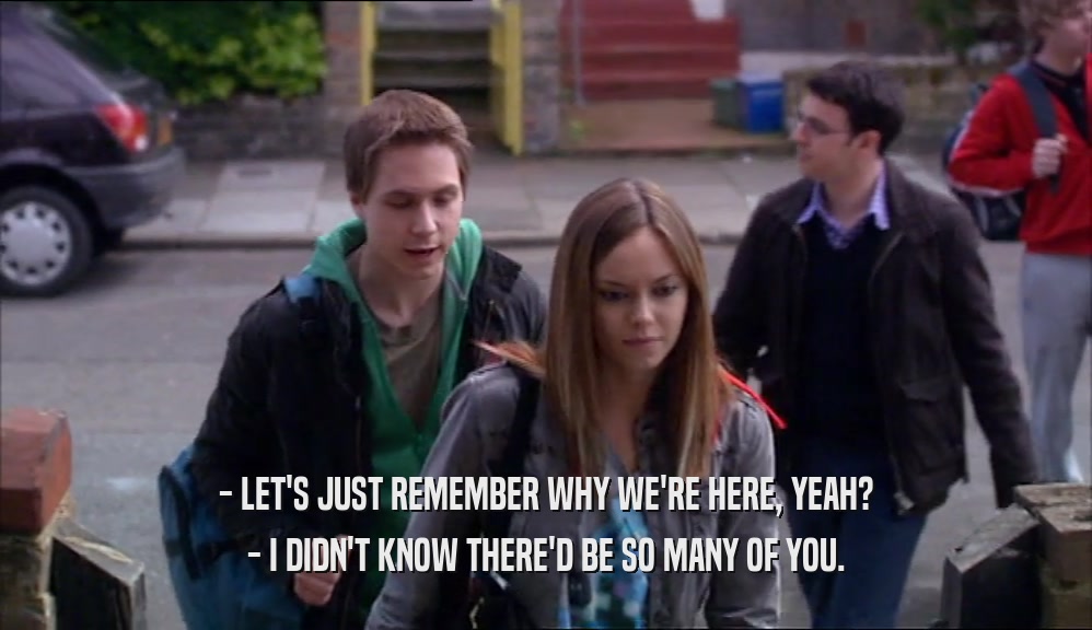 - LET'S JUST REMEMBER WHY WE'RE HERE, YEAH? - I DIDN'T KNOW THERE'D BE SO MANY OF YOU. 