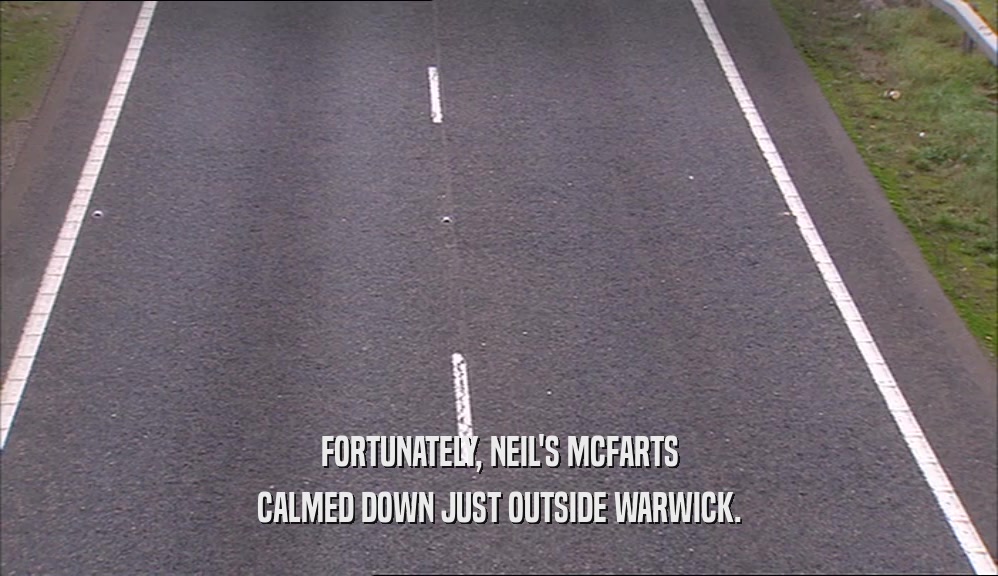 FORTUNATELY, NEIL'S MCFARTS CALMED DOWN JUST OUTSIDE WARWICK. 