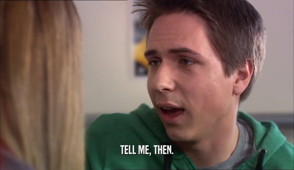 TELL ME, THEN.  