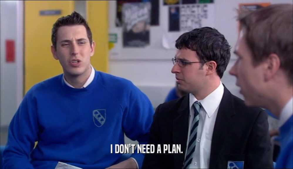 I DON'T NEED A PLAN.  