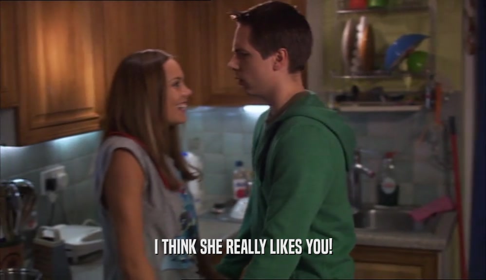 I THINK SHE REALLY LIKES YOU!  