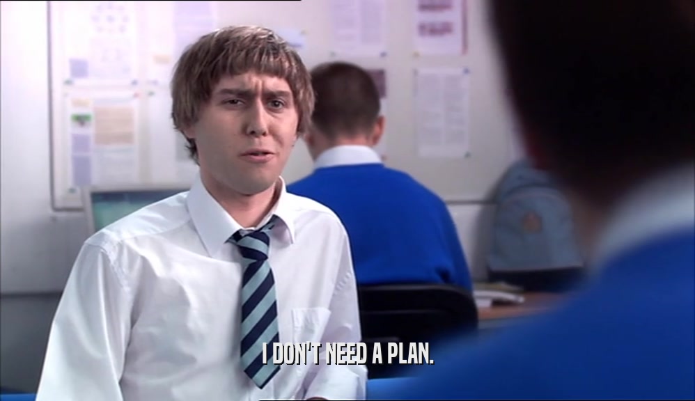 I DON'T NEED A PLAN.  