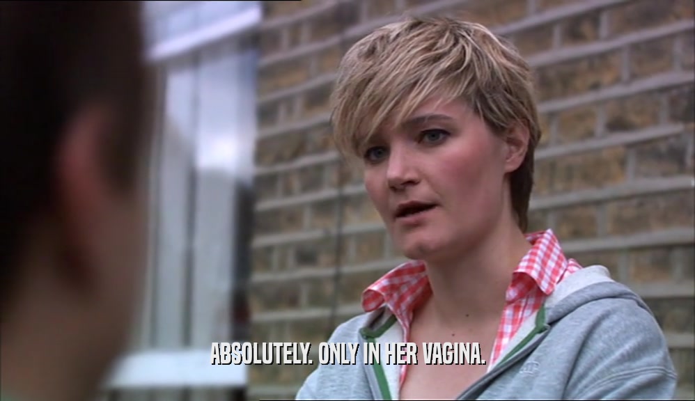 ABSOLUTELY. ONLY IN HER VAGINA.  