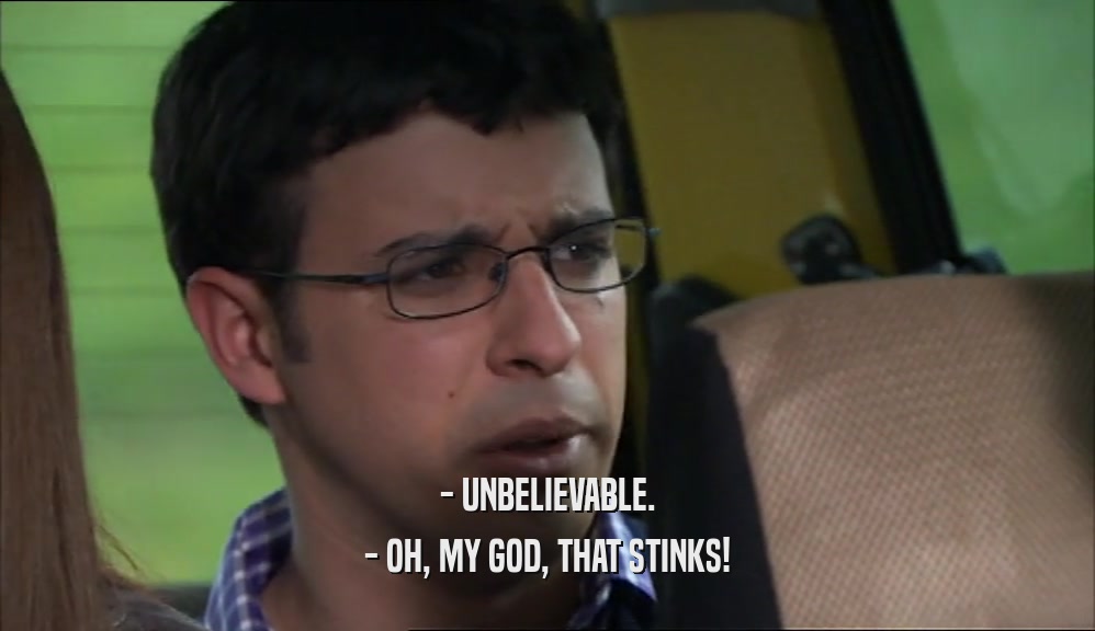 - UNBELIEVABLE. - OH, MY GOD, THAT STINKS! 