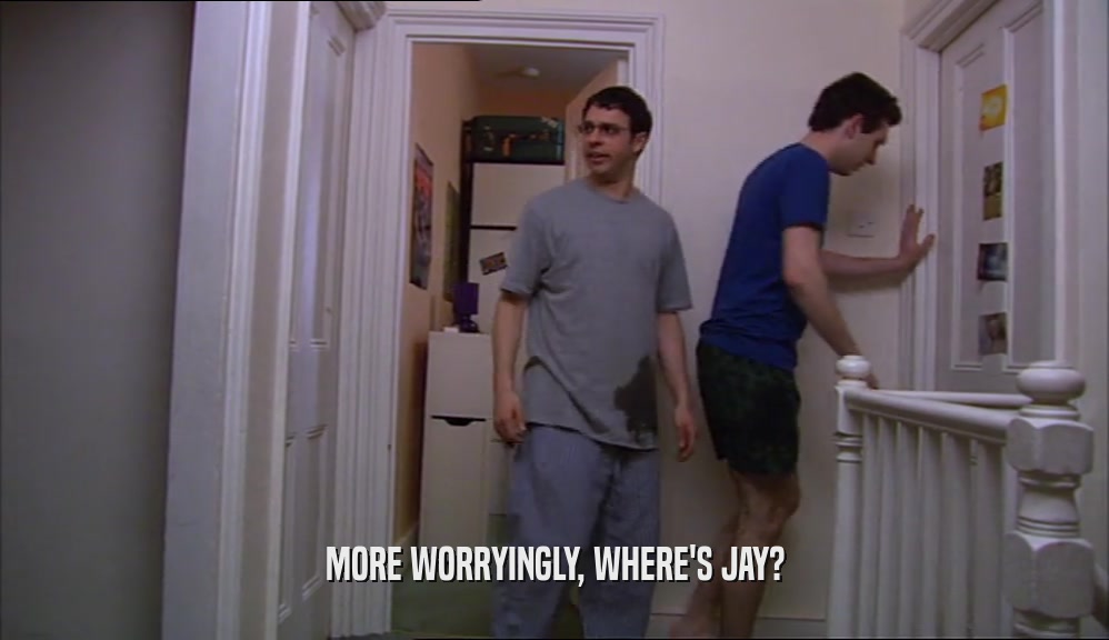 MORE WORRYINGLY, WHERE'S JAY?  