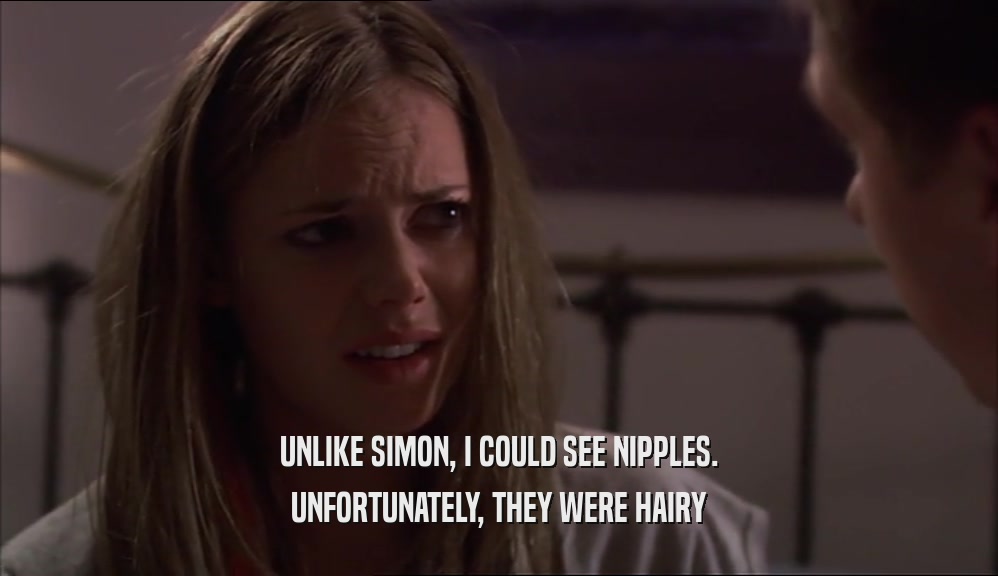 UNLIKE SIMON, I COULD SEE NIPPLES. UNFORTUNATELY, THEY WERE HAIRY 