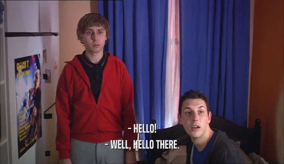 - HELLO! - WELL, HELLO THERE. 